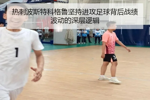 热刺波斯特科格鲁坚持进攻足球背后战绩波动的深层逻辑（kaiyun）
